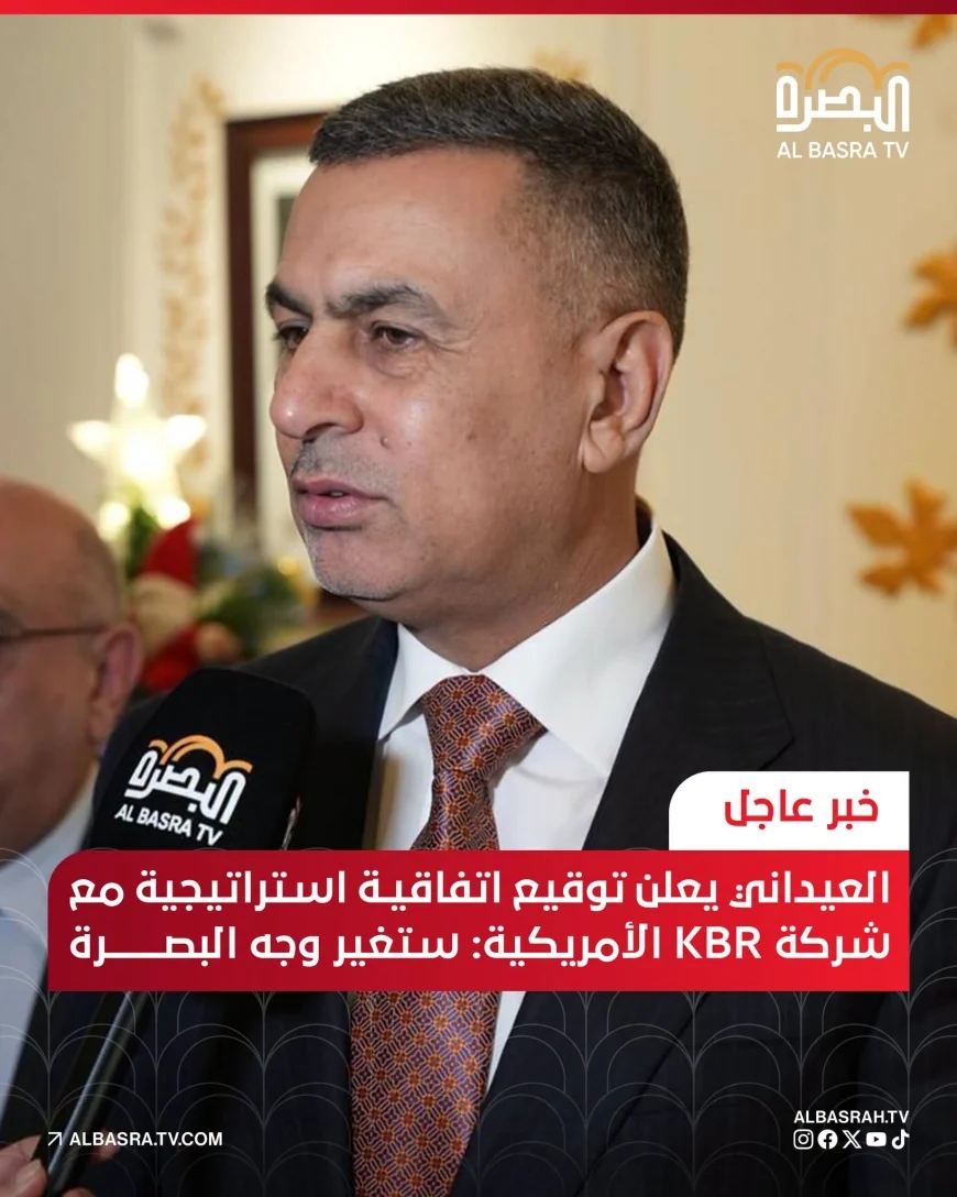 العيداني: وقعنا مع شركة KBR الأمريكية على حزمة مشاريع استراتيجية ستغير وجه البصرة