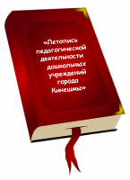 "Летопись педагогической деятельности дошкольных учреждений города Кинешмы"