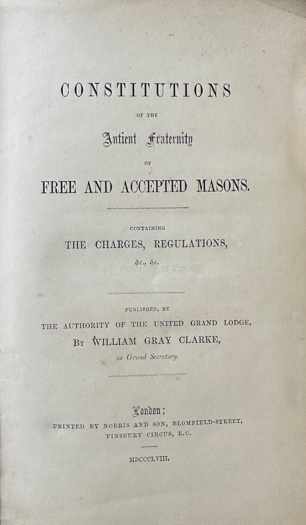 Constitutions of the Antient Fraternity of Free and Accepted Masons, Containing the Charges, Regulations, &c, &c