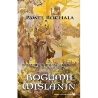 Bogumił Wiślanin. Wybraniec słowiańskich bogów. Wojownik. Legenda