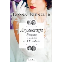 Arystokracja. Romanse i miłości w XX stuleciu