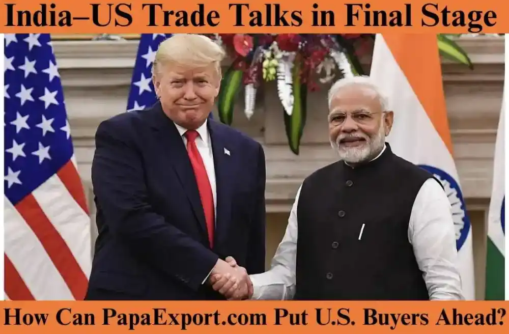 India–US Trade Talks in Final Stage: How Can PapaExport.com Put U.S. Buyers Ahead?