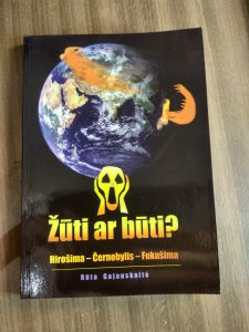 Žūti ar būti? Hirošima-Černobilis-Fukušima Rūta Gajauskaitė